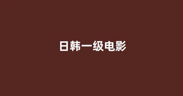 日韩一级电影